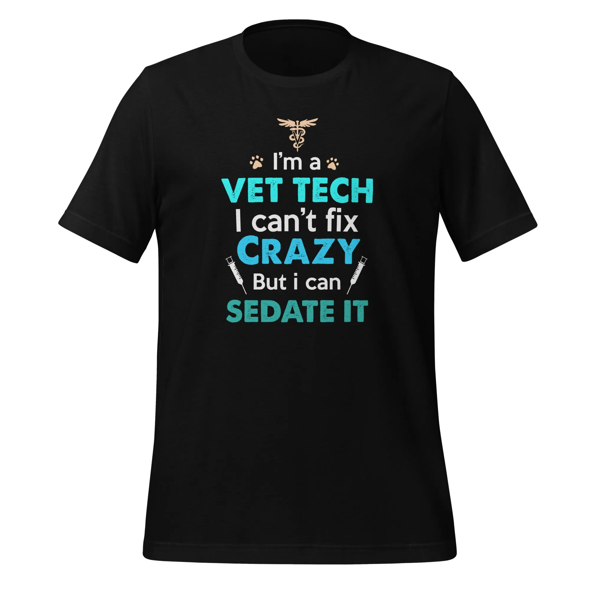 I'm a vet tech I can't fix crazy but I can sedate it Unisex T-shirt