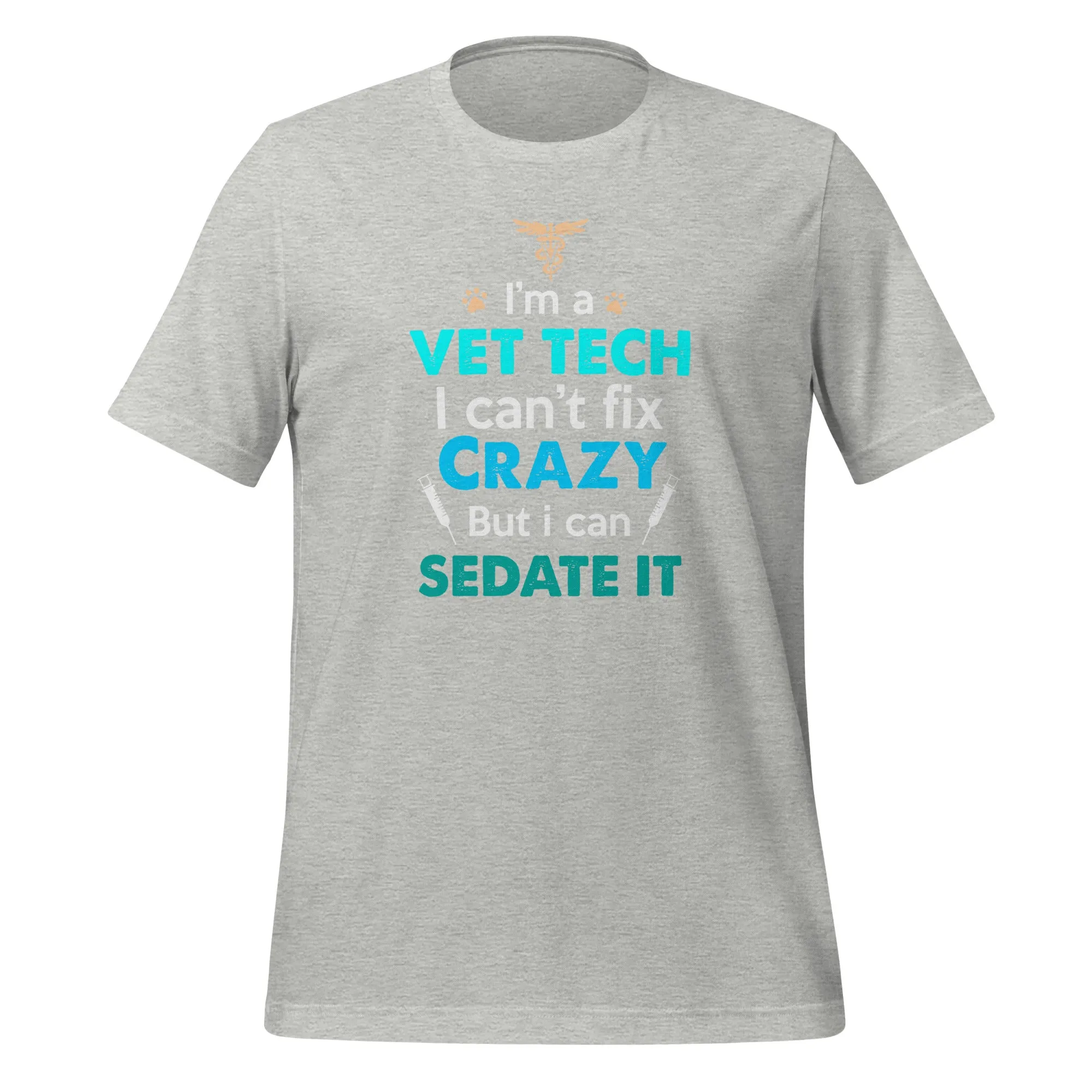 I'm a vet tech I can't fix crazy but I can sedate it Unisex T-shirt