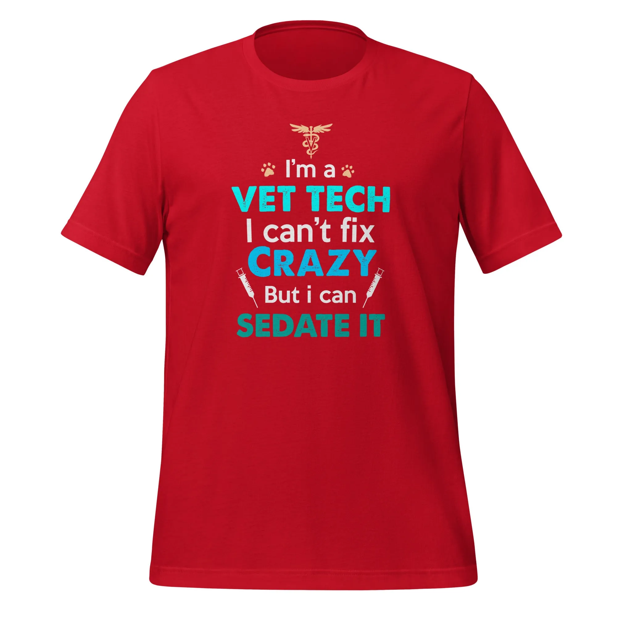 I'm a vet tech I can't fix crazy but I can sedate it Unisex T-shirt