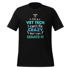 I'm a vet tech I can't fix crazy but I can sedate it Unisex T-shirt