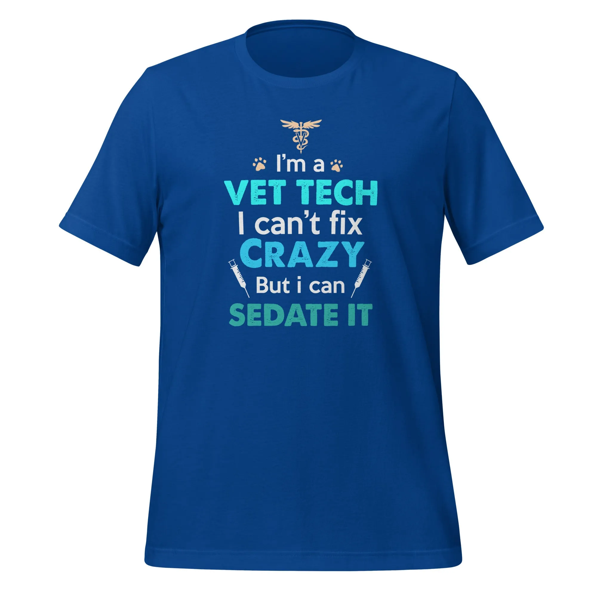I'm a vet tech I can't fix crazy but I can sedate it Unisex T-shirt