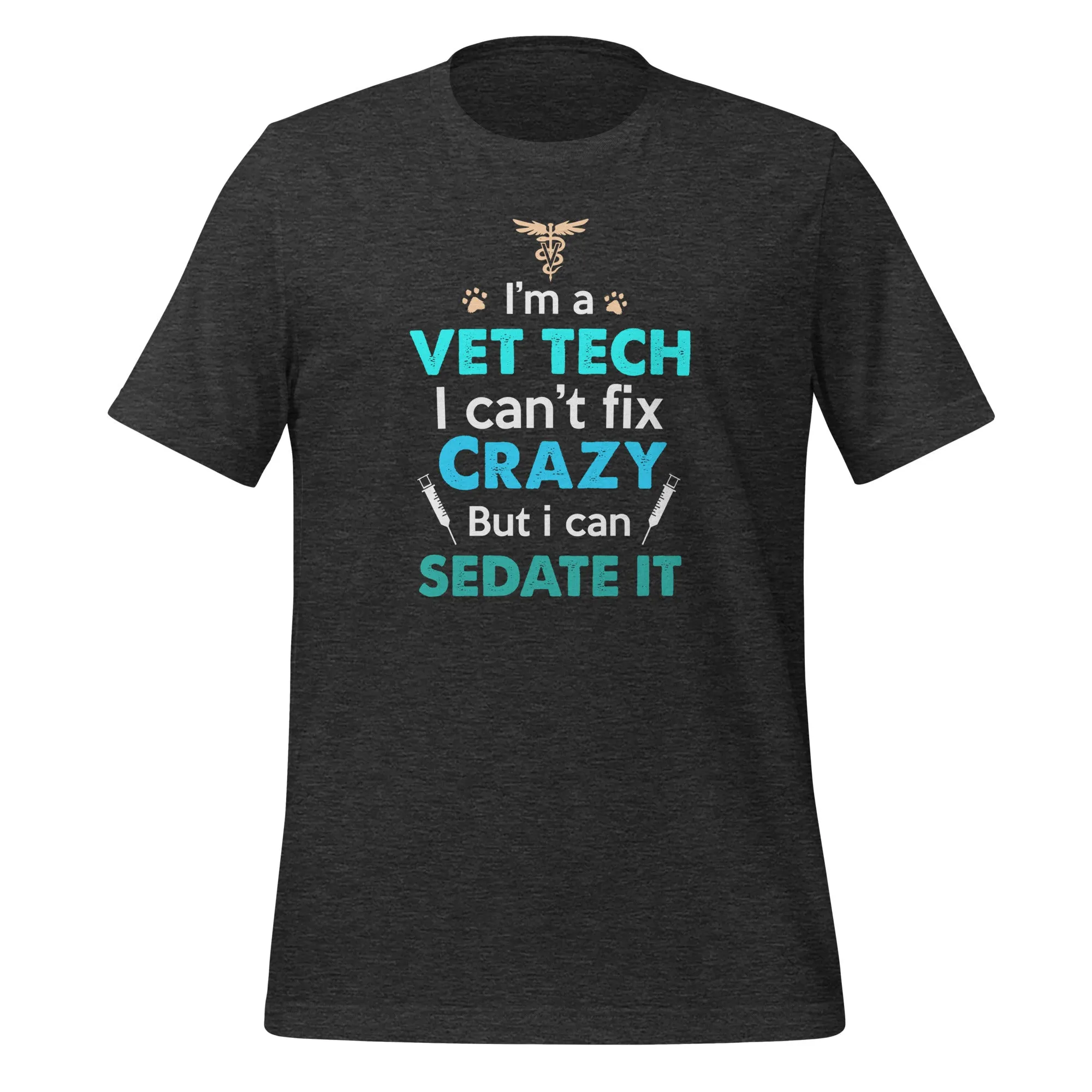 I'm a vet tech I can't fix crazy but I can sedate it Unisex T-shirt