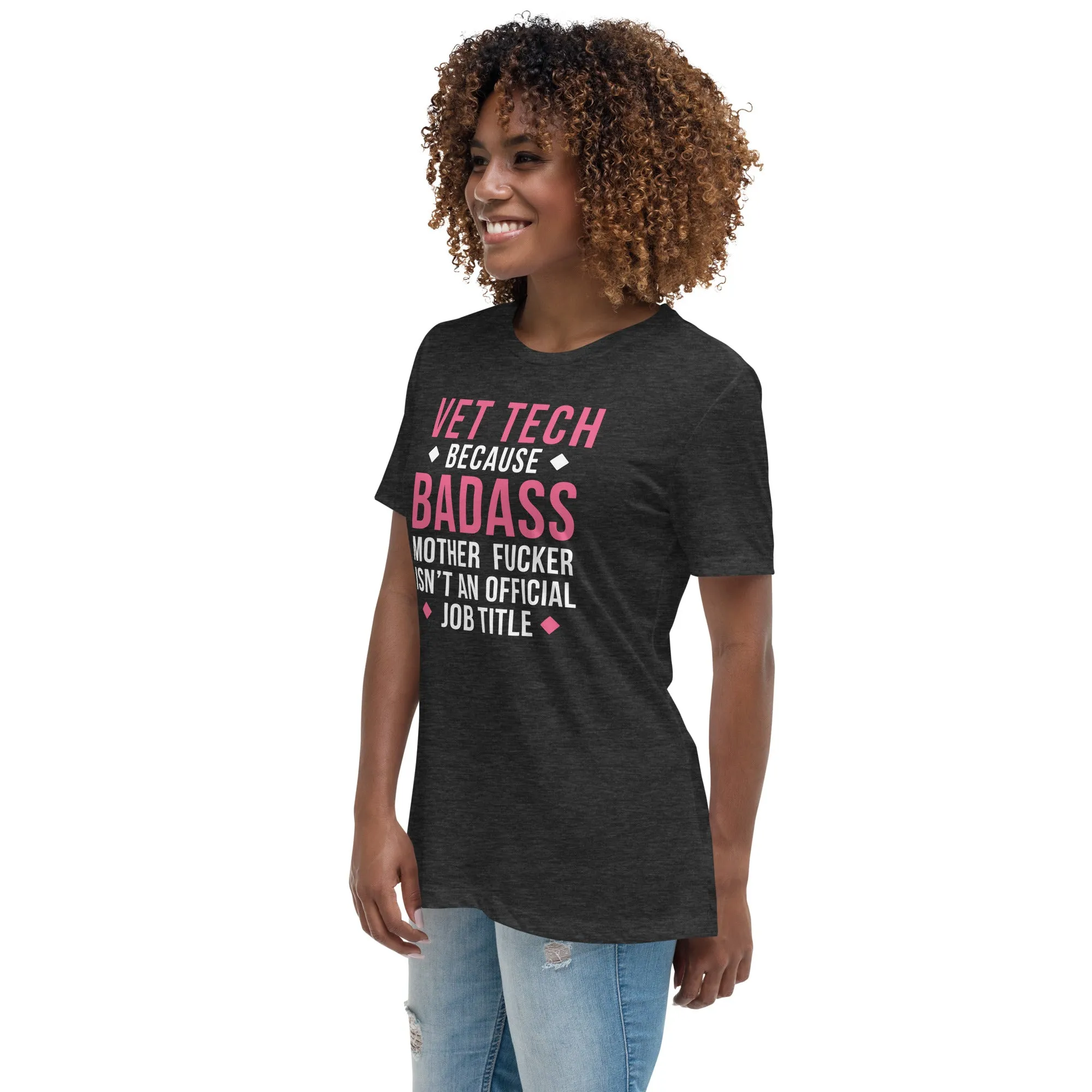 Vet Tech because badass mother fucker isn't an official job title Women's Relaxed Fit T-shirt